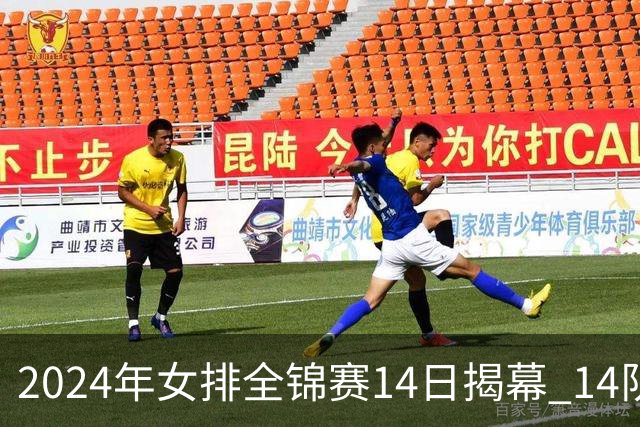 2024年女排全锦赛14日揭幕 14队参赛赛制赛程确定